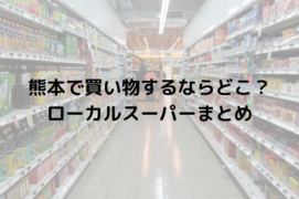 熊本で買い物をするなら？ローカルスーパーや大学近辺のお店まとめ